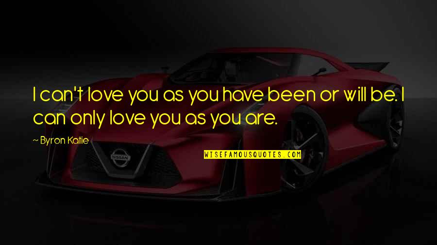 Migration In Grapes Of Wrath Quotes By Byron Katie: I can't love you as you have been