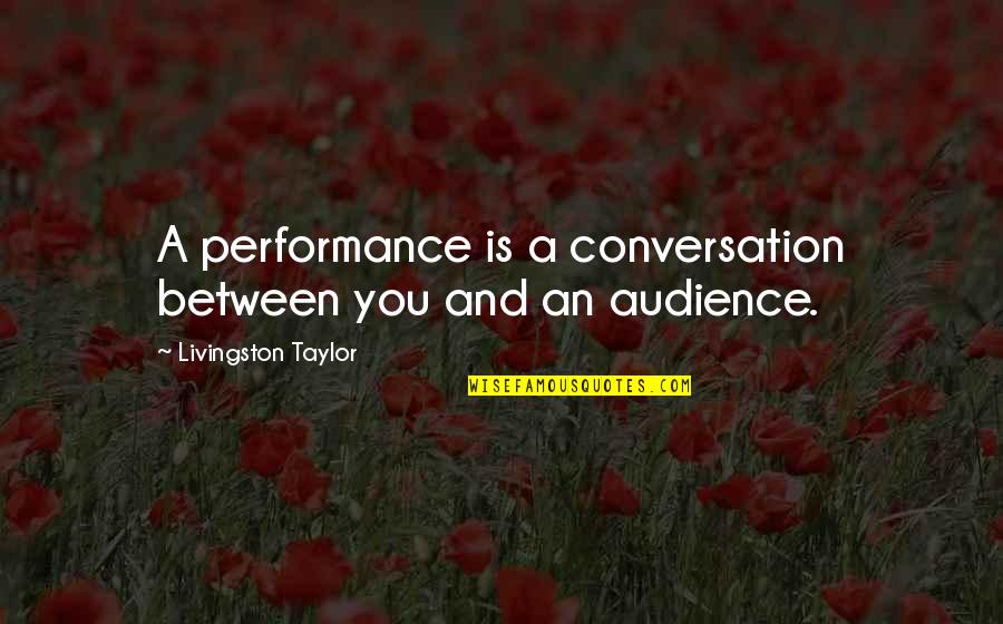Migrazione Ticino Quotes By Livingston Taylor: A performance is a conversation between you and Migrazione Ticino Quotes By Livingston Taylor: A performance is a conversation between you and