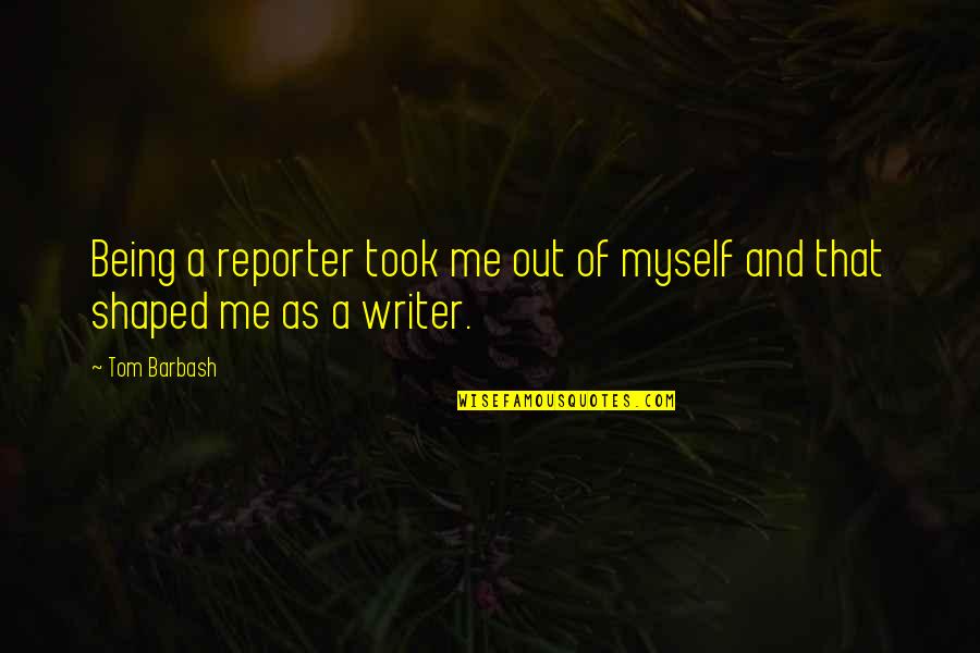 Migrazione Ticino Quotes By Tom Barbash: Being a reporter took me out of myself