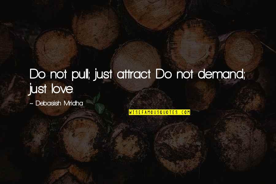 Migrino Beach Quotes By Debasish Mridha: Do not pull; just attract. Do not demand; Migrino Beach Quotes By Debasish Mridha: Do not pull; just attract. Do not demand;