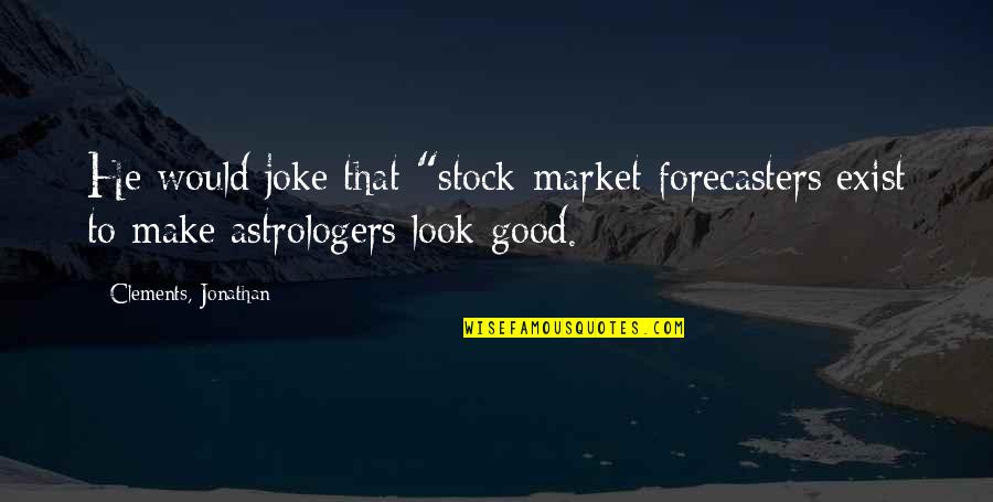 Migueis Moto Quotes By Clements, Jonathan: He would joke that "stock-market forecasters exist to