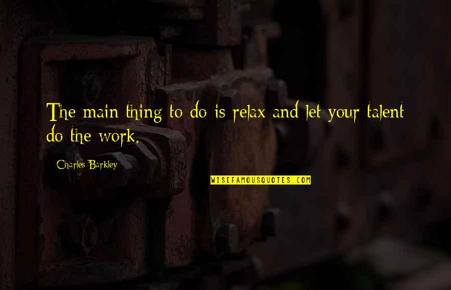Miguel Alcubierre Quotes By Charles Barkley: The main thing to do is relax and Miguel Alcubierre Quotes By Charles Barkley: The main thing to do is relax and