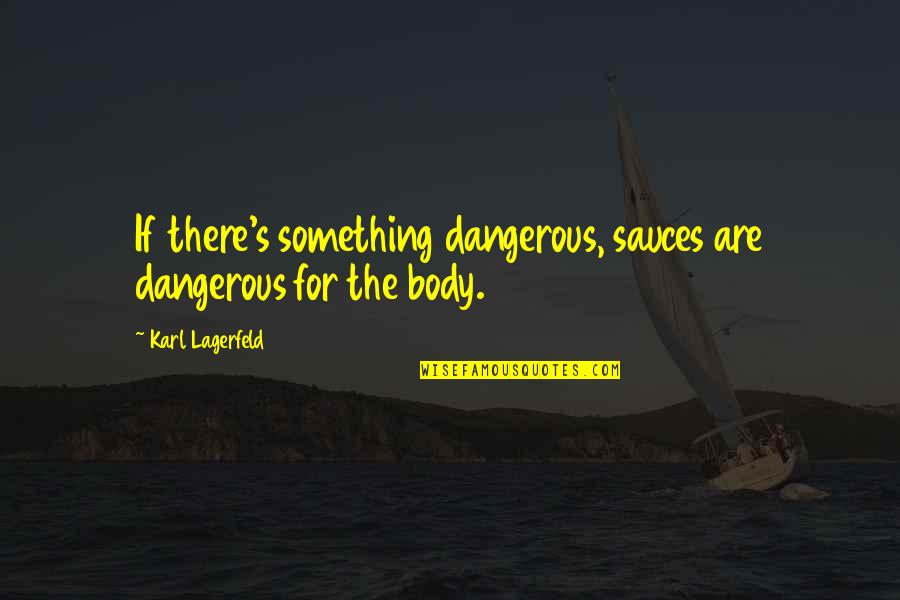 Miguel Alcubierre Quotes By Karl Lagerfeld: If there's something dangerous, sauces are dangerous for