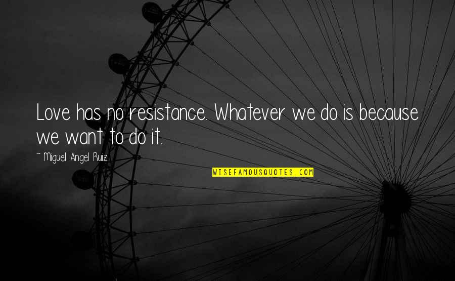 Miguel All I Want Is You Quotes By Miguel Angel Ruiz: Love has no resistance. Whatever we do is