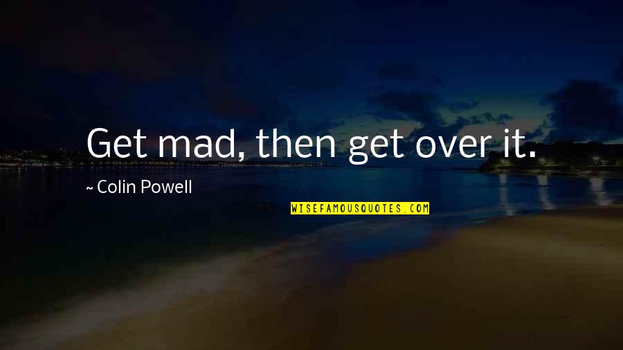 Miguel Alvarez Quotes By Colin Powell: Get mad, then get over it.