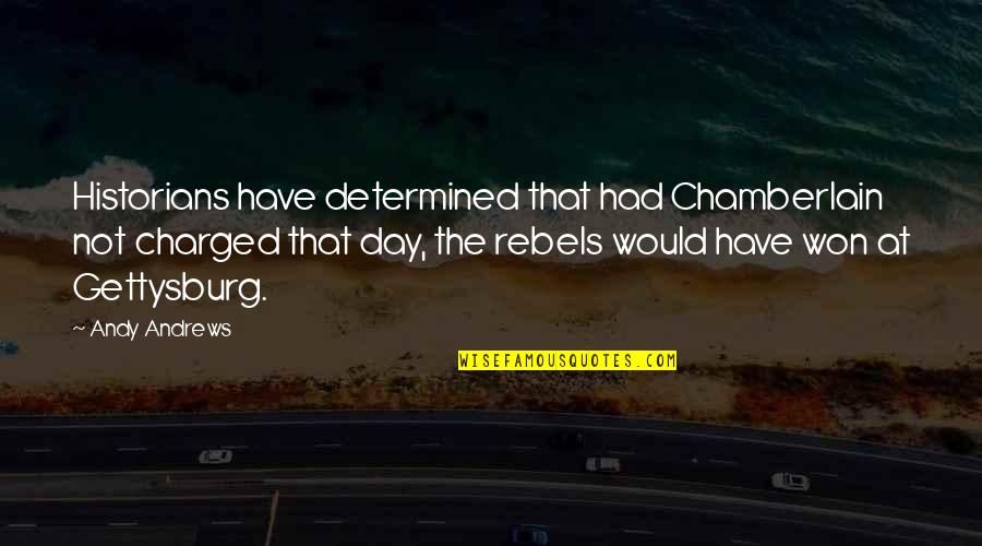 Miguel And Tulio Quotes By Andy Andrews: Historians have determined that had Chamberlain not charged Miguel And Tulio Quotes By Andy Andrews: Historians have determined that had Chamberlain not charged