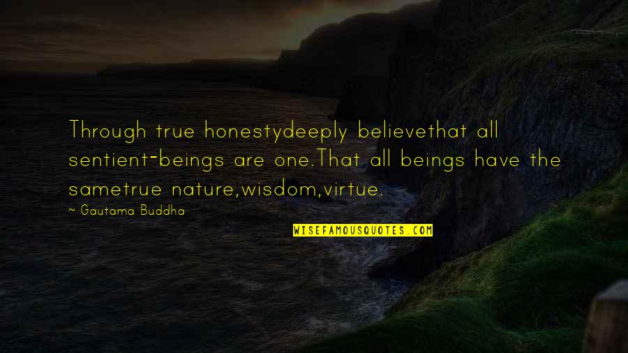 Miguel Angel Cornejo Quotes By Gautama Buddha: Through true honestydeeply believethat all sentient-beings are one.That
