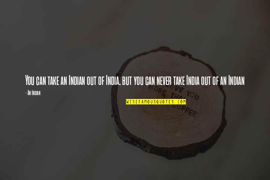Miguel Angel Felix Gallardo Quotes By An Indian: You can take an Indian out of India,