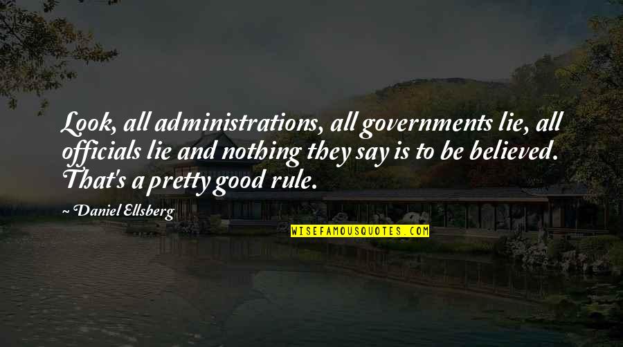 Miguel Angel Felix Gallardo Quotes By Daniel Ellsberg: Look, all administrations, all governments lie, all officials Miguel Angel Felix Gallardo Quotes By Daniel Ellsberg: Look, all administrations, all governments lie, all officials