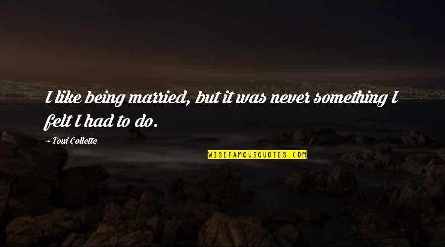 Miguel Angel Felix Gallardo Quotes By Toni Collette: I like being married, but it was never