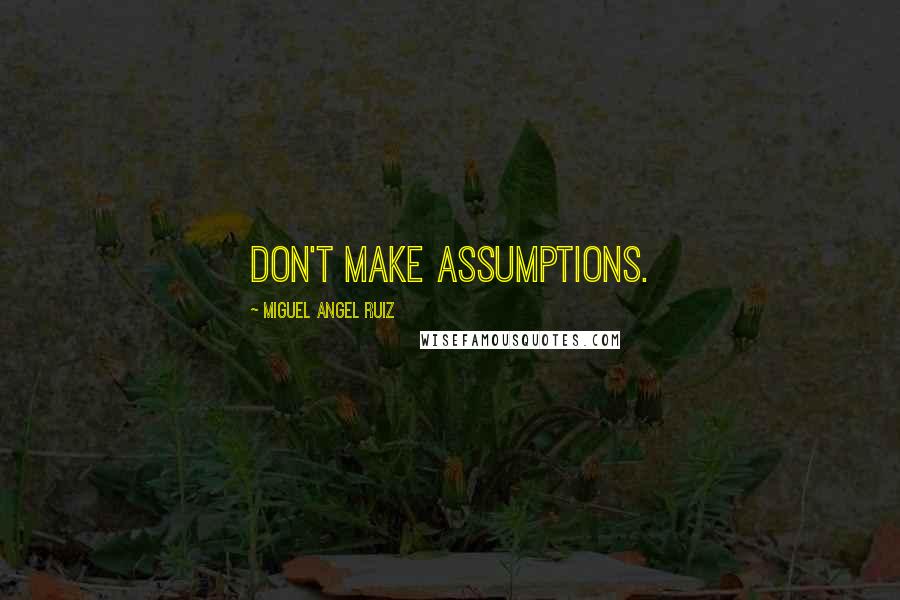 Miguel Angel Ruiz quotes: Don't make assumptions.