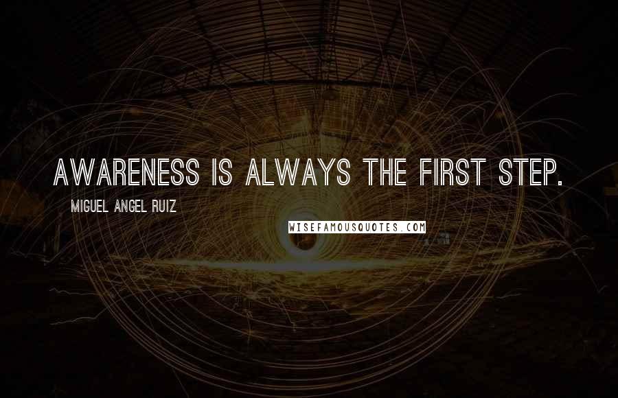 Miguel Angel Ruiz quotes: Awareness is always the first step.