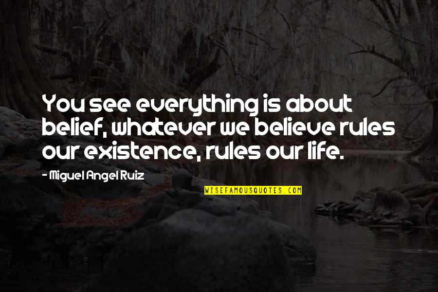 Miguel Angel Ruiz Quotes By Miguel Angel Ruiz: You see everything is about belief, whatever we