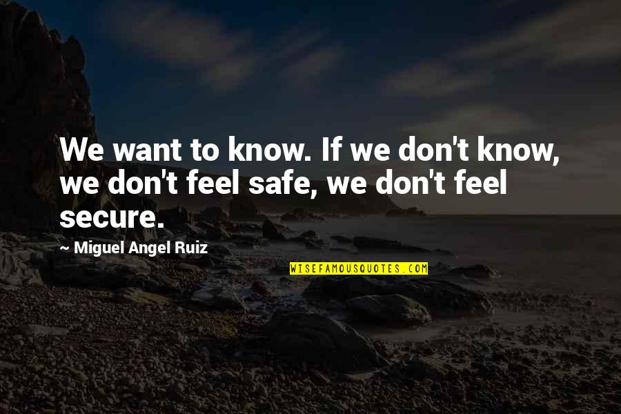 Miguel Angel Ruiz Quotes By Miguel Angel Ruiz: We want to know. If we don't know,