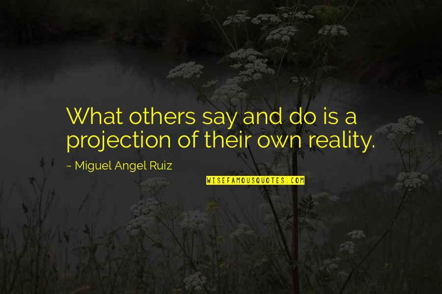 Miguel Angel Ruiz Quotes By Miguel Angel Ruiz: What others say and do is a projection