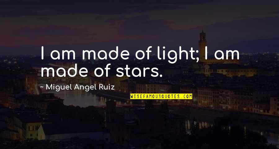 Miguel Angel Ruiz Quotes By Miguel Angel Ruiz: I am made of light; I am made