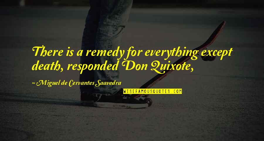 Miguel Cervantes Don Quixote Quotes By Miguel De Cervantes Saavedra: There is a remedy for everything except death,