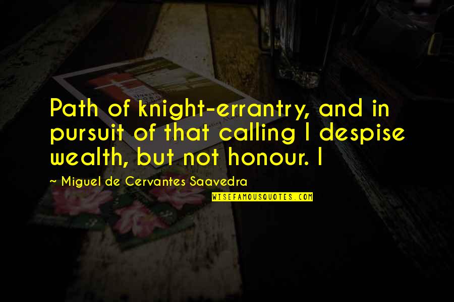 Miguel Cervantes Saavedra Quotes By Miguel De Cervantes Saavedra: Path of knight-errantry, and in pursuit of that