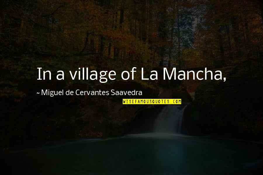 Miguel Cervantes Saavedra Quotes By Miguel De Cervantes Saavedra: In a village of La Mancha,