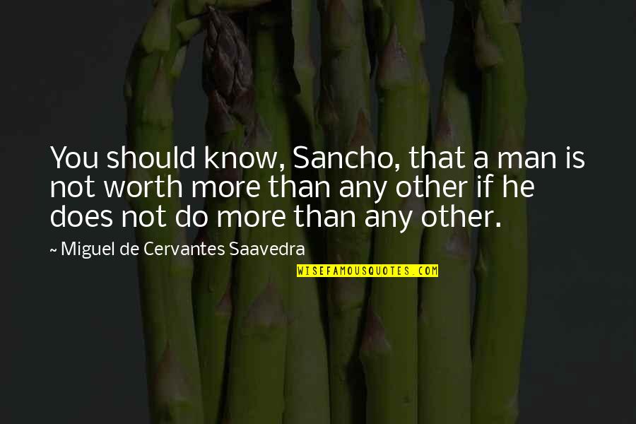 Miguel Cervantes Saavedra Quotes By Miguel De Cervantes Saavedra: You should know, Sancho, that a man is