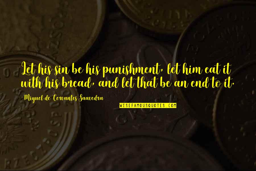 Miguel Cervantes Saavedra Quotes By Miguel De Cervantes Saavedra: Let his sin be his punishment, let him