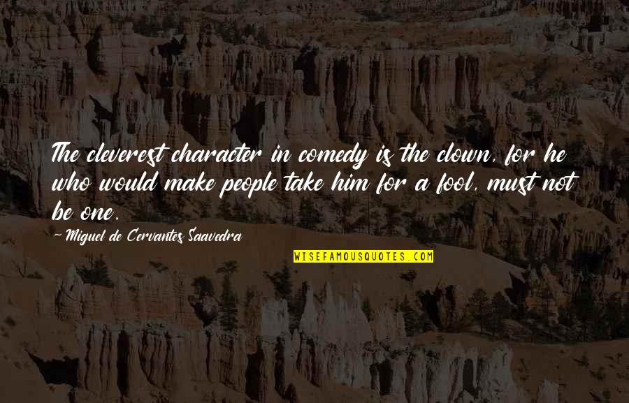 Miguel Cervantes Saavedra Quotes By Miguel De Cervantes Saavedra: The cleverest character in comedy is the clown,