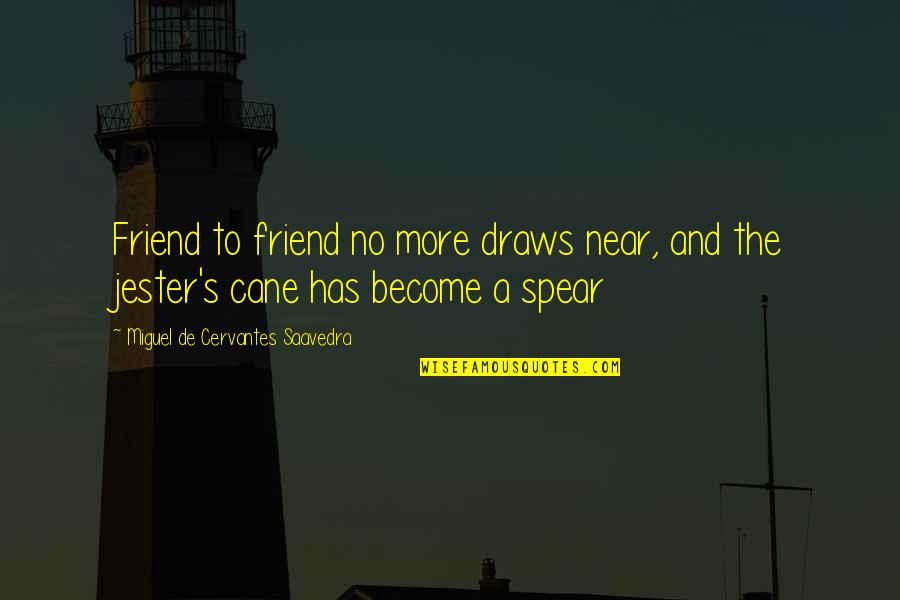 Miguel Cervantes Saavedra Quotes By Miguel De Cervantes Saavedra: Friend to friend no more draws near, and
