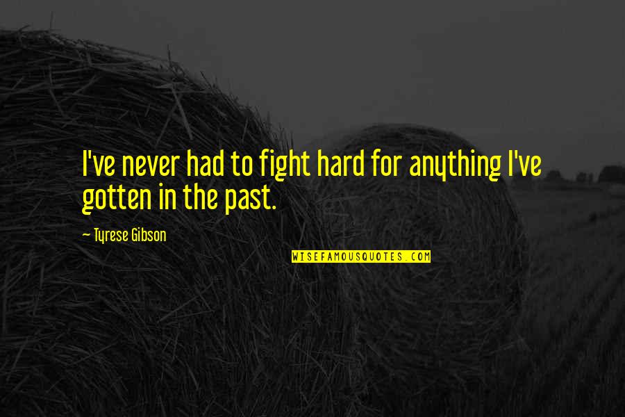 Miguel Covarrubias Quotes By Tyrese Gibson: I've never had to fight hard for anything