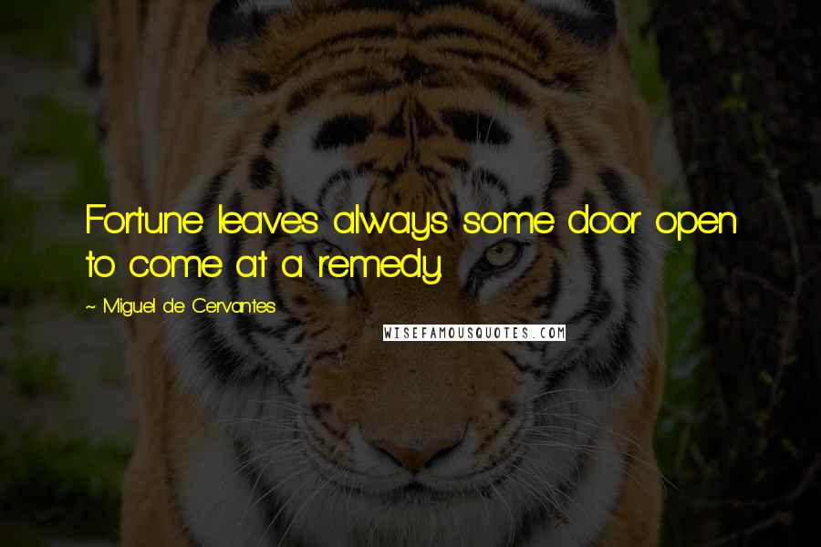 Miguel De Cervantes quotes: Fortune leaves always some door open to come at a remedy.