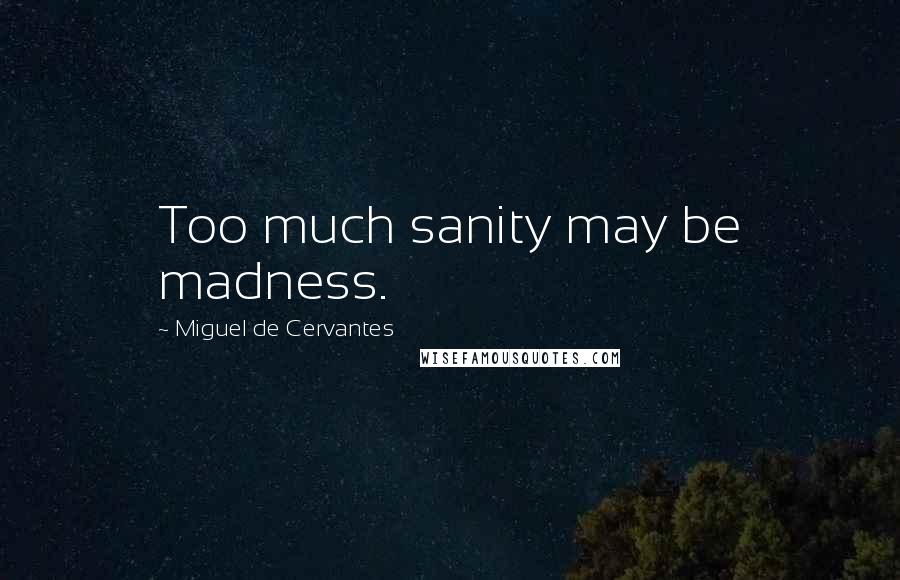 Miguel De Cervantes quotes: Too much sanity may be madness.