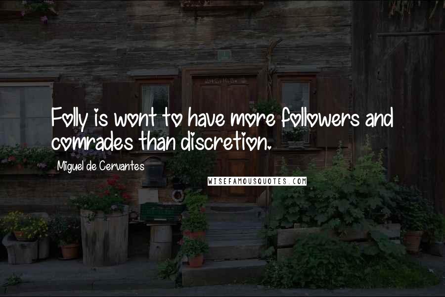 Miguel De Cervantes quotes: Folly is wont to have more followers and comrades than discretion.