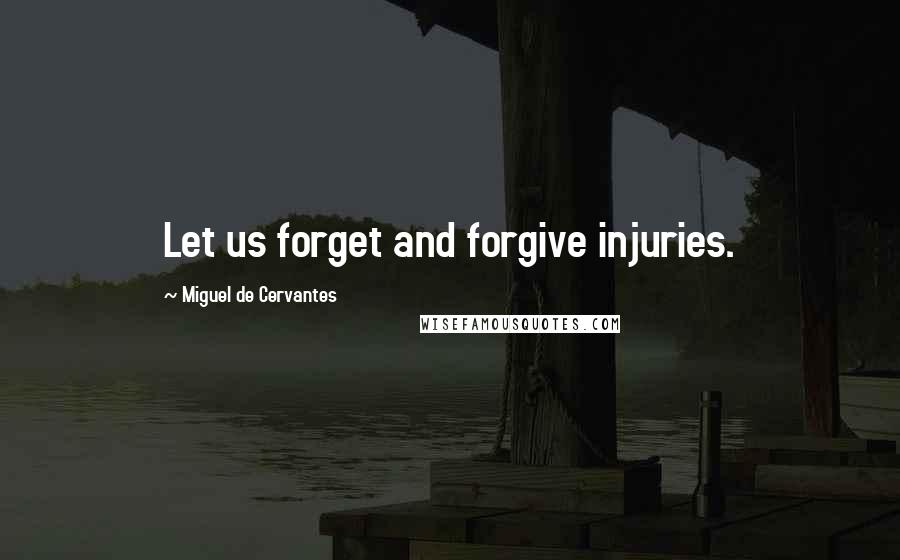 Miguel De Cervantes quotes: Let us forget and forgive injuries.