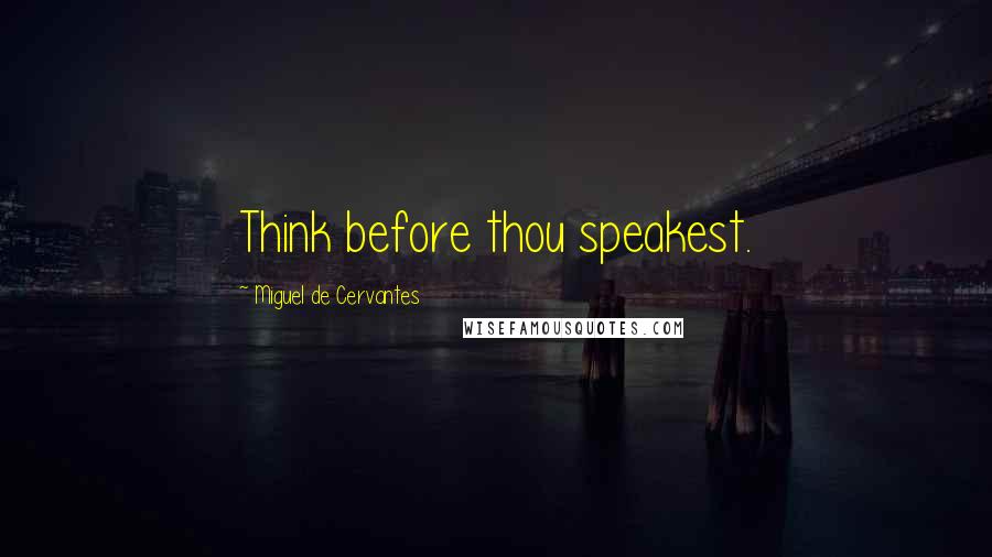 Miguel De Cervantes quotes: Think before thou speakest.