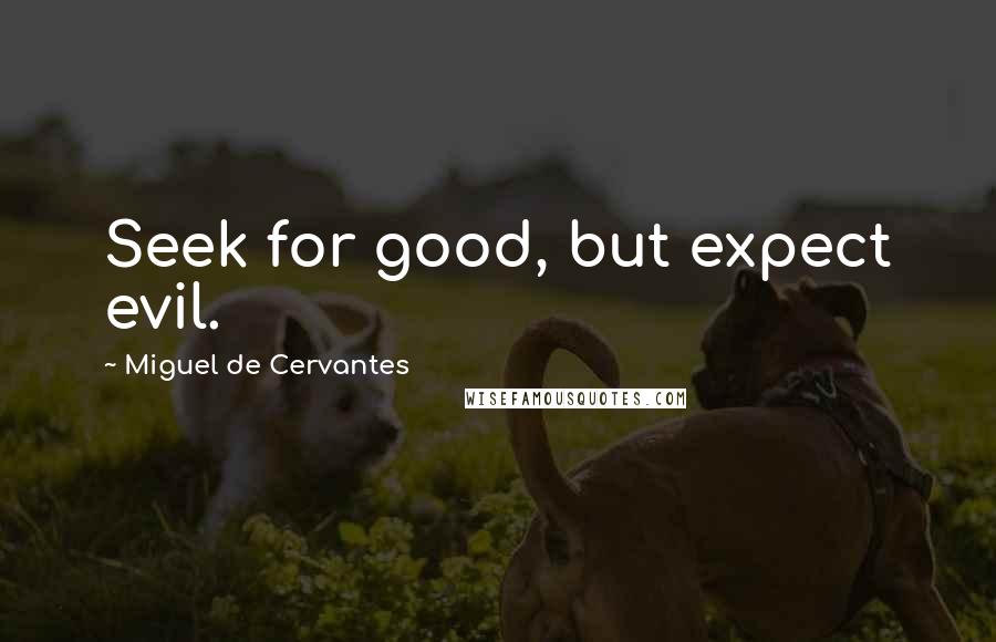 Miguel De Cervantes quotes: Seek for good, but expect evil.