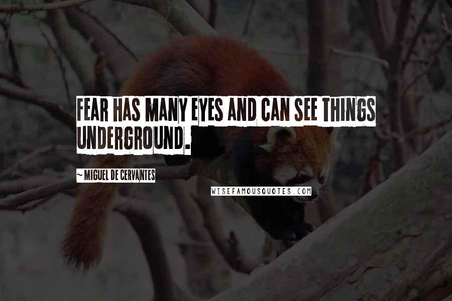Miguel De Cervantes quotes: Fear has many eyes and can see things underground.