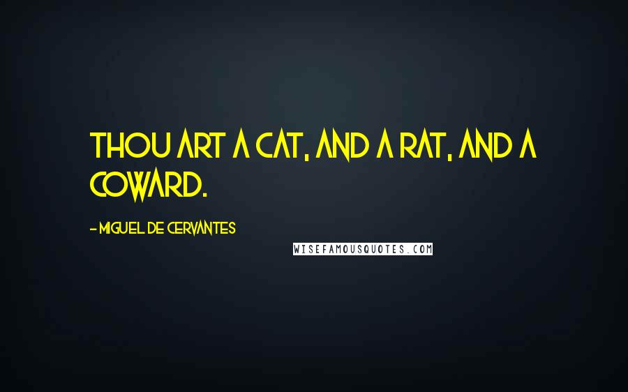 Miguel De Cervantes quotes: Thou art a cat, and a rat, and a coward.