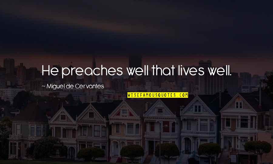 Miguel De Cervantes Quotes By Miguel De Cervantes: He preaches well that lives well.