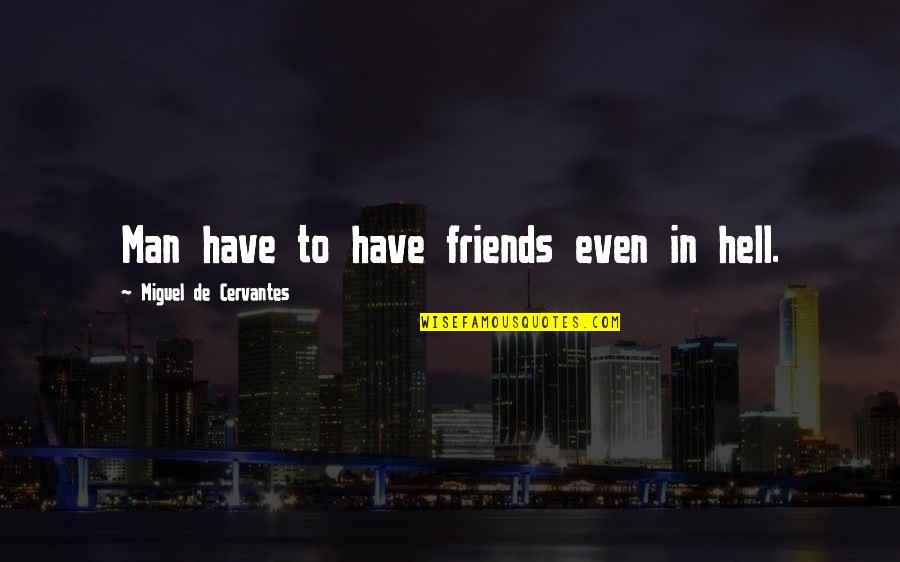 Miguel De Cervantes Quotes By Miguel De Cervantes: Man have to have friends even in hell.