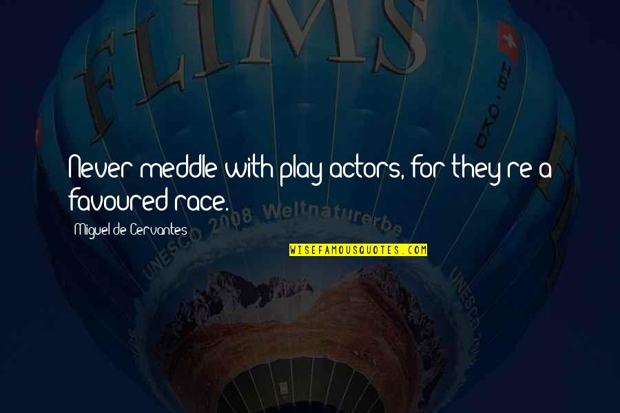 Miguel De Cervantes Quotes By Miguel De Cervantes: Never meddle with play-actors, for they're a favoured