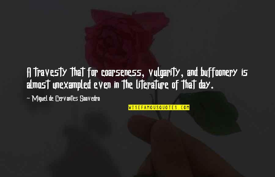 Miguel De Cervantes Quotes By Miguel De Cervantes Saavedra: A travesty that for coarseness, vulgarity, and buffoonery