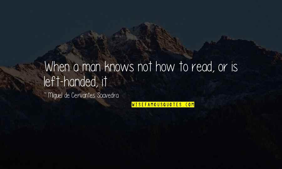 Miguel De Cervantes Quotes By Miguel De Cervantes Saavedra: When a man knows not how to read,