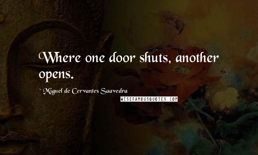 Miguel De Cervantes Saavedra quotes: Where one door shuts, another opens.