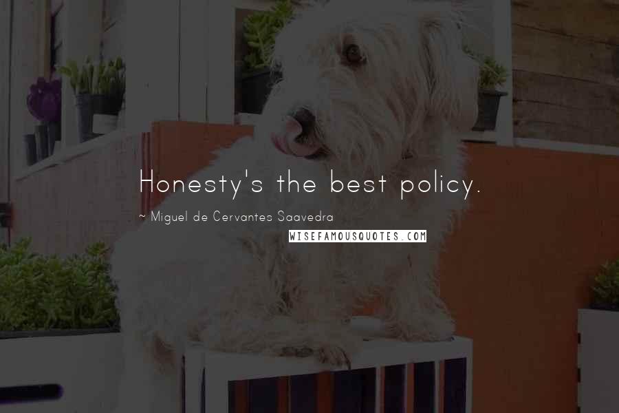 Miguel De Cervantes Saavedra quotes: Honesty's the best policy.