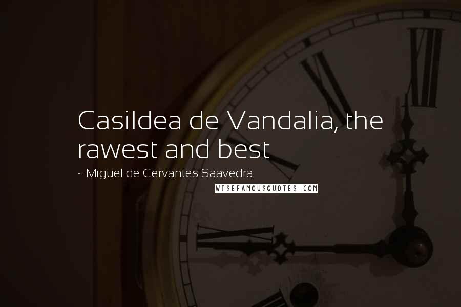 Miguel De Cervantes Saavedra quotes: Casildea de Vandalia, the rawest and best