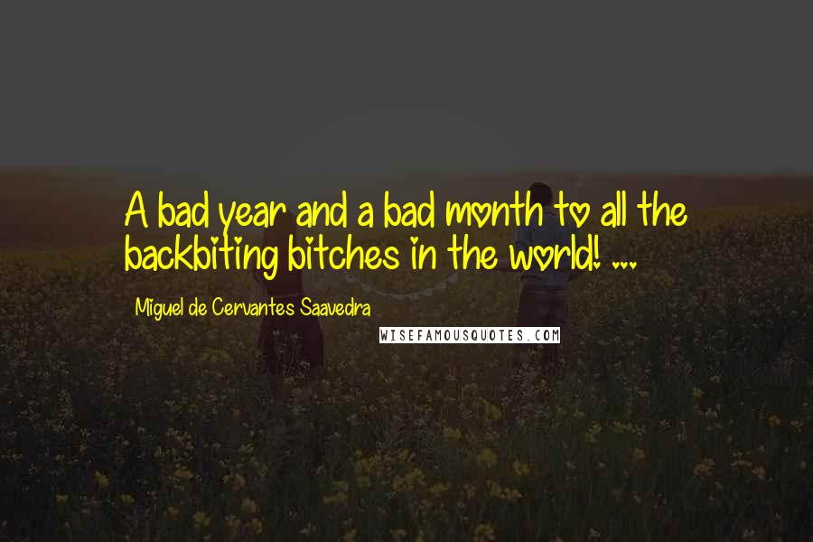 Miguel De Cervantes Saavedra quotes: A bad year and a bad month to all the backbiting bitches in the world! ... Miguel De Cervantes Saavedra quotes: A bad year and a bad month to all the backbiting bitches in the world! ...