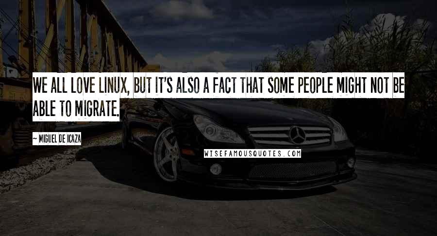 Miguel De Icaza quotes: We all love Linux, but it's also a fact that some people might not be able to migrate.