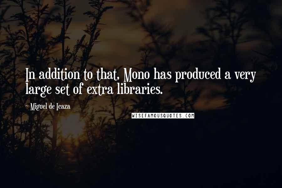 Miguel De Icaza quotes: In addition to that, Mono has produced a very large set of extra libraries.