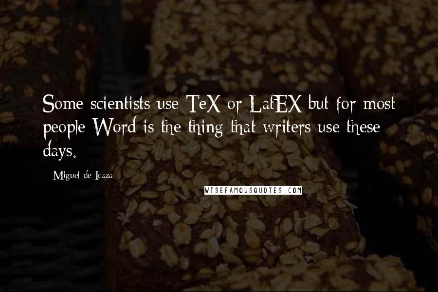 Miguel De Icaza quotes: Some scientists use TeX or LatEX but for most people Word is the thing that writers use these days.