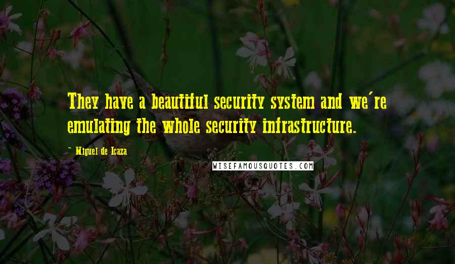 Miguel De Icaza quotes: They have a beautiful security system and we're emulating the whole security infrastructure.