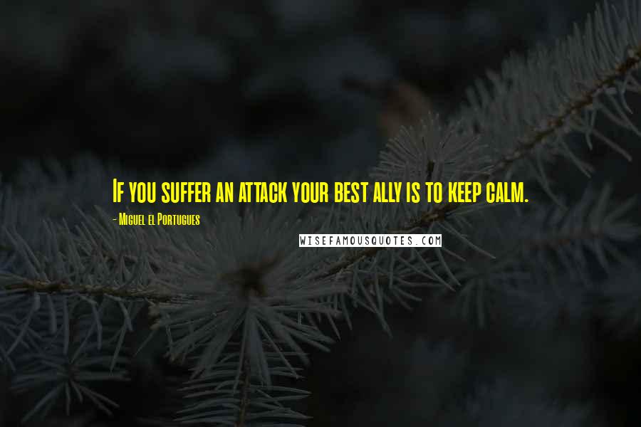 Miguel El Portugues quotes: If you suffer an attack your best ally is to keep calm.